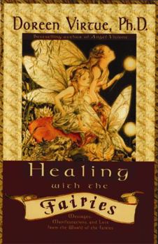 Healing with the Fairies: Messages, Manifestations, and Love from the World of the Fairies