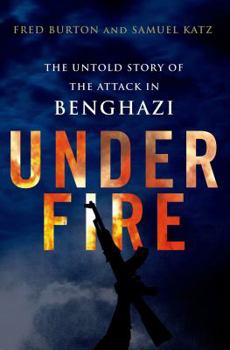 Under Fire: The Untold Story of the Attack in Benghazi: The Untold Story of the Attack in Benghazi