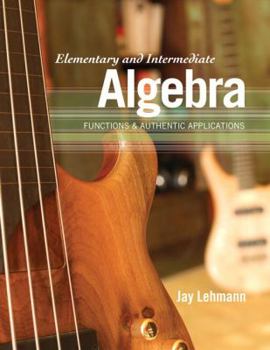 Elementary and Intermediate Algebra: Functions & Authentic Applications