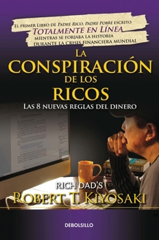 La Conspiración de Los Ricos / Rich Dad's Conspiracy of the Rich: The 8 New Rule S of Money: Las 8 Nuevas Reglas del Dinero [Spanish]
