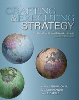 Crafting and Executing Strategy: The Quest for Competitive Advantage: Concepts and Cases